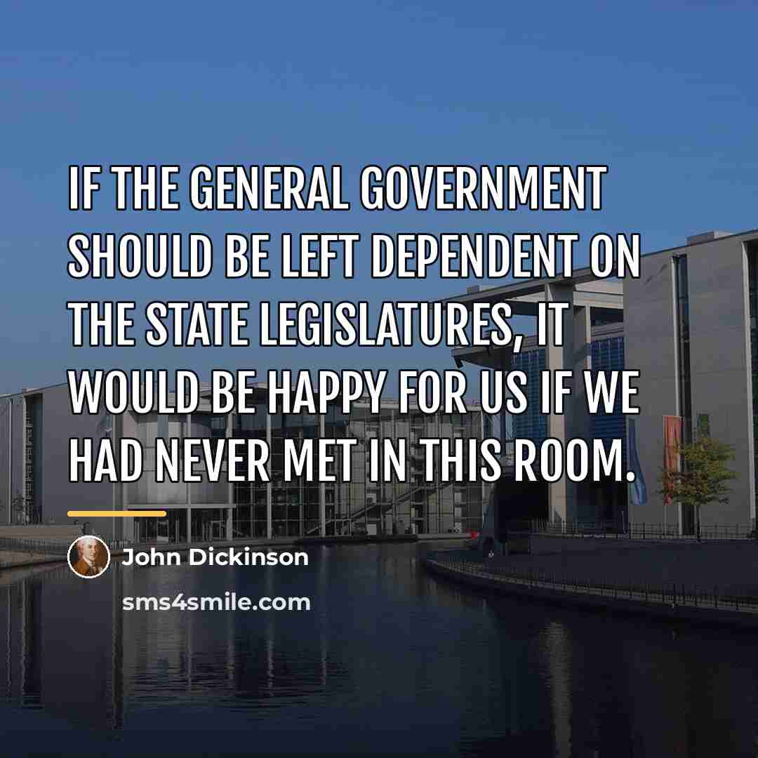 “If the General Government should be left dependent on the…” quote by John Dickinson