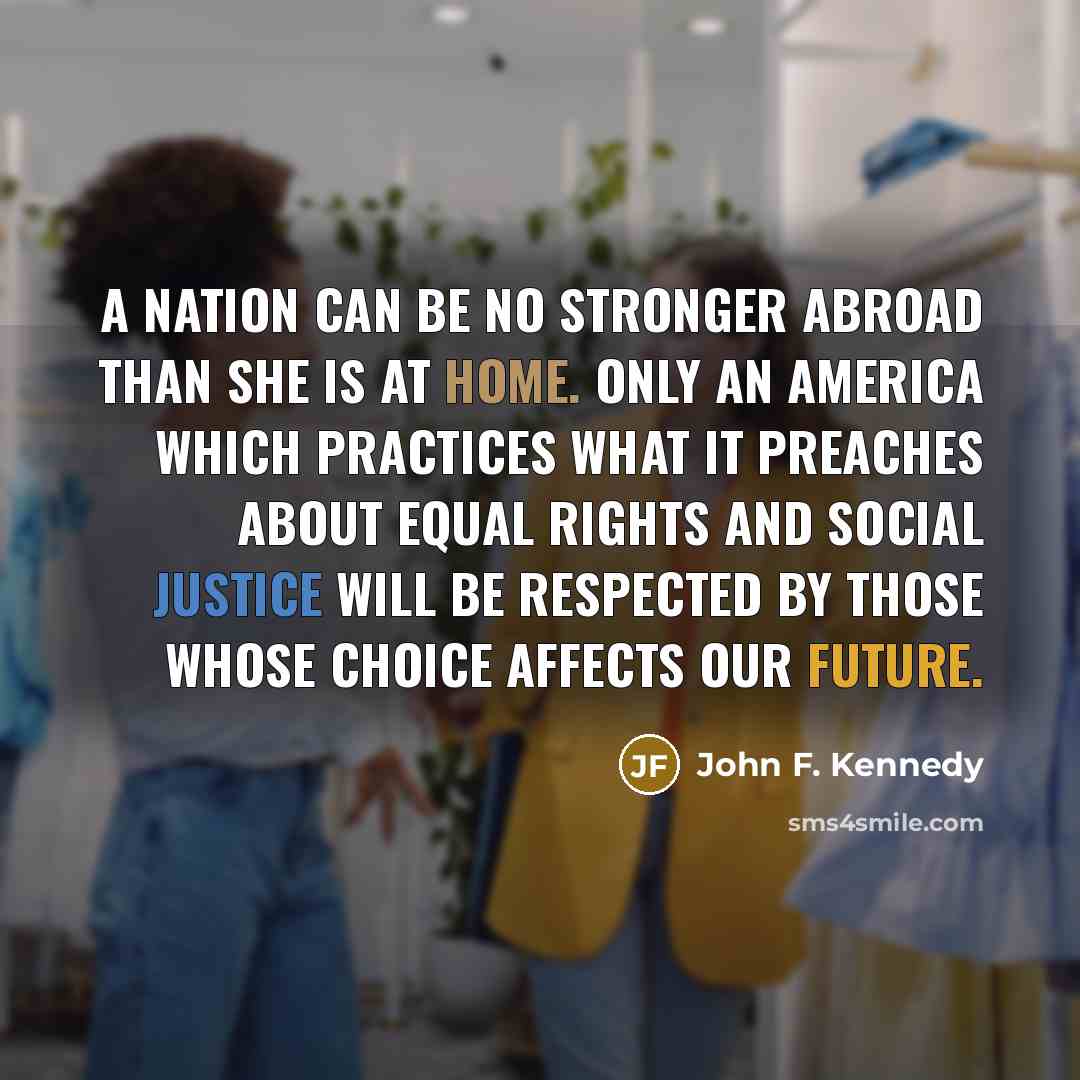 “A nation can be no stronger abroad than she is…” quote by John F. Kennedy