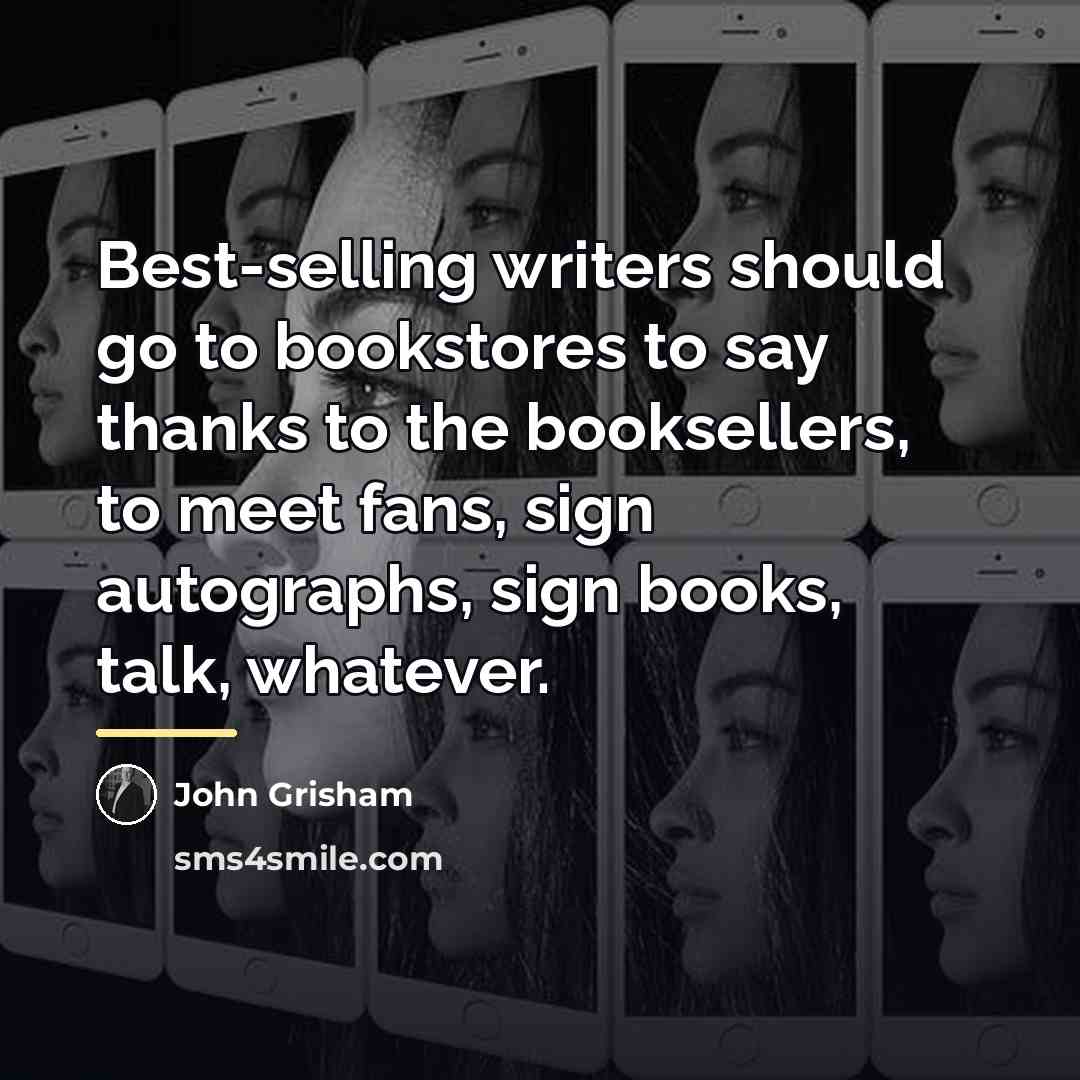 “Best-selling writers should go to bookstores to say thanks to…” quote by John Grisham