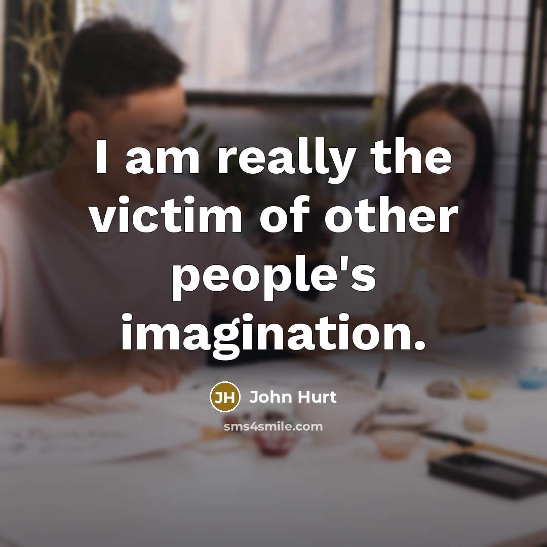 “I am really the victim of other people's imagination.…” quote by John Hurt