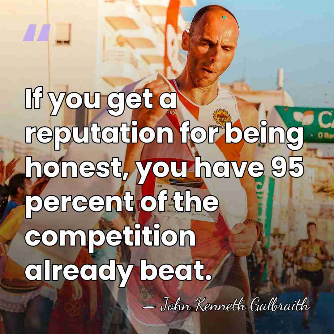 If you get a reputation for being honest, you have 95 percent&hellip; - John Kenneth Galbraith