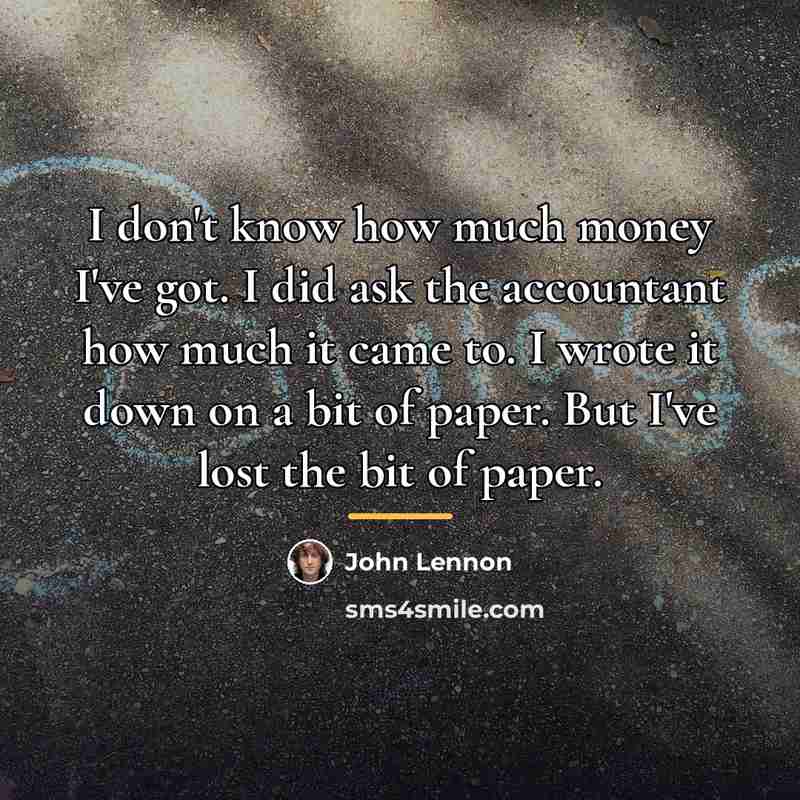 “I don't know how much money I've got. I did…” quote by John Lennon