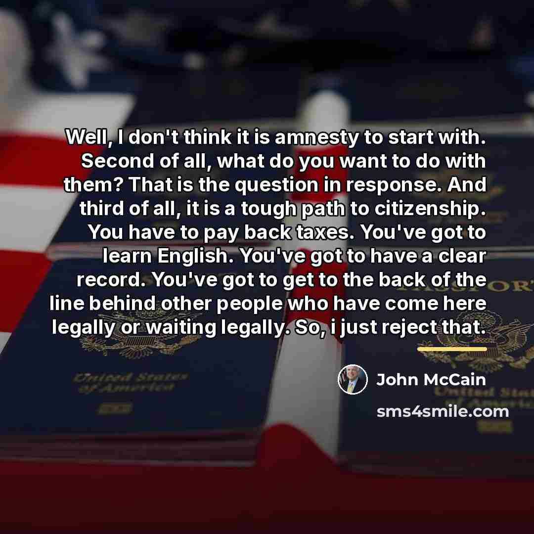 “Well, I don't think it is amnesty to start with.…” quote by John McCain