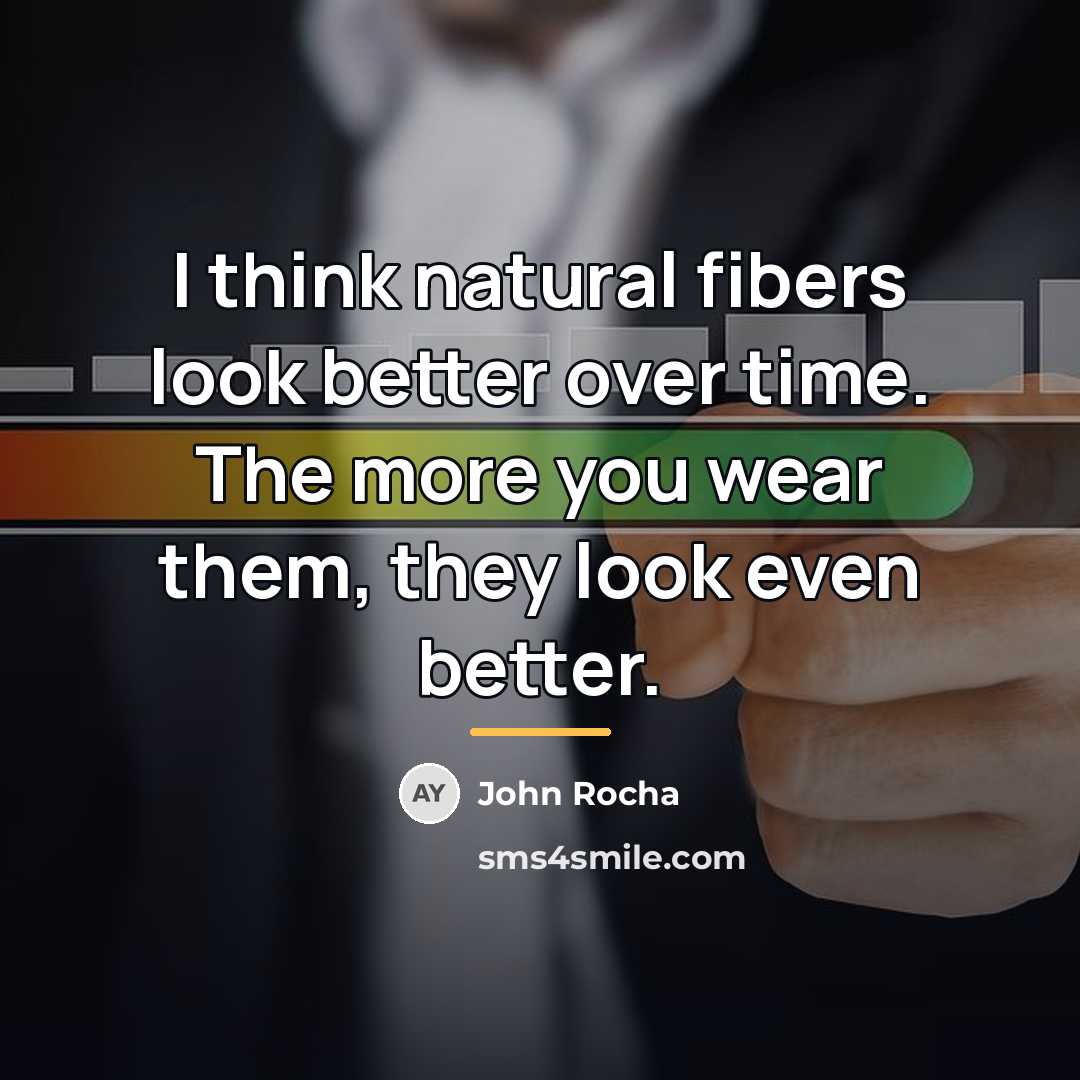“I think natural fibers look better over time. The more…” quote by John Rocha