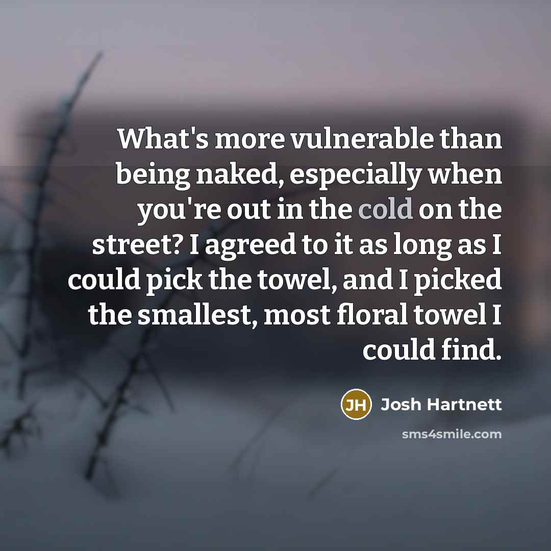 “What's more vulnerable than being naked, especially when you're out…” quote by Josh Hartnett
