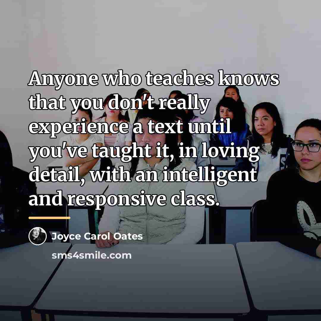 “Anyone who teaches knows that you don't really experience a…” quote by Joyce Carol Oates
