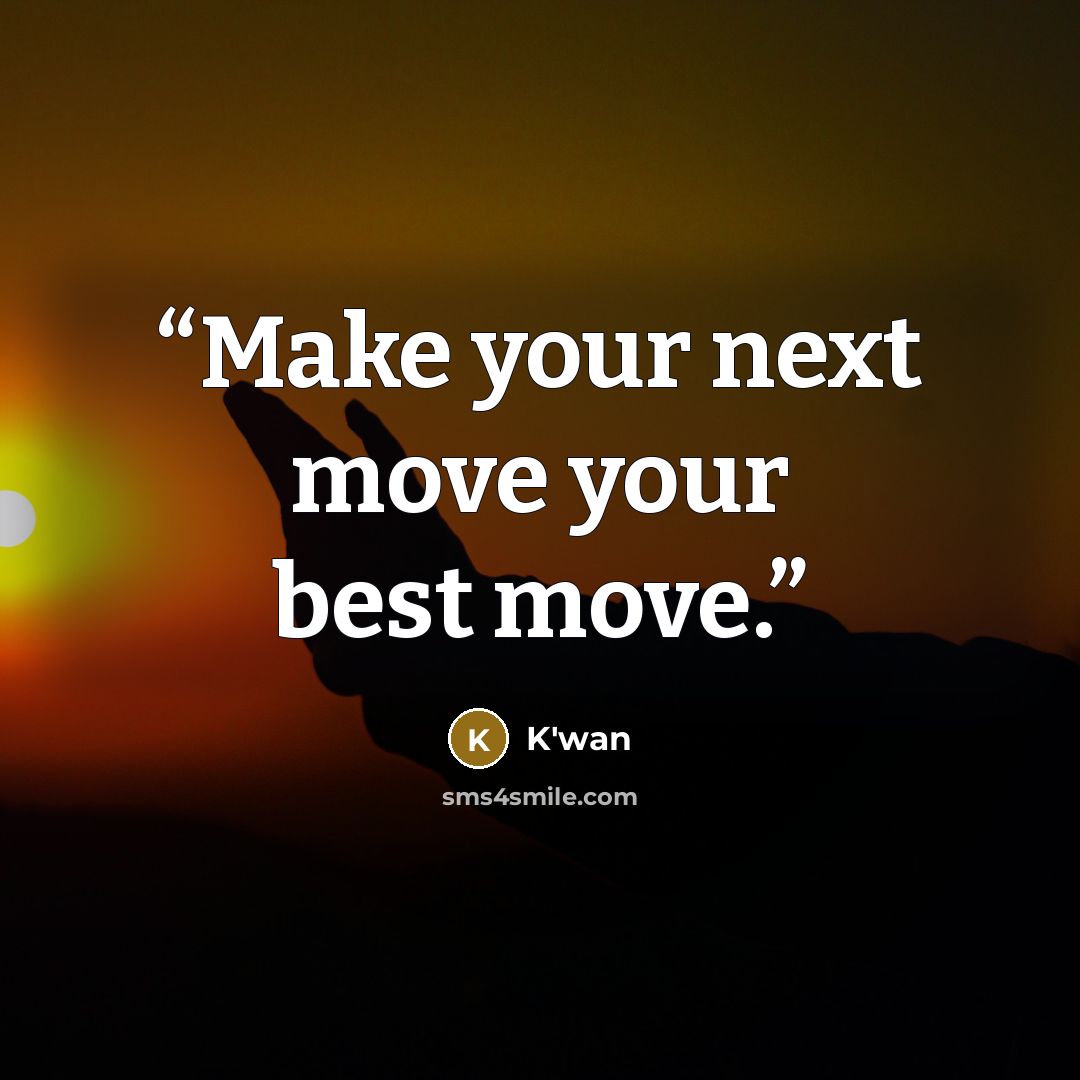 “Make your next move your best move.” quote by K'wan