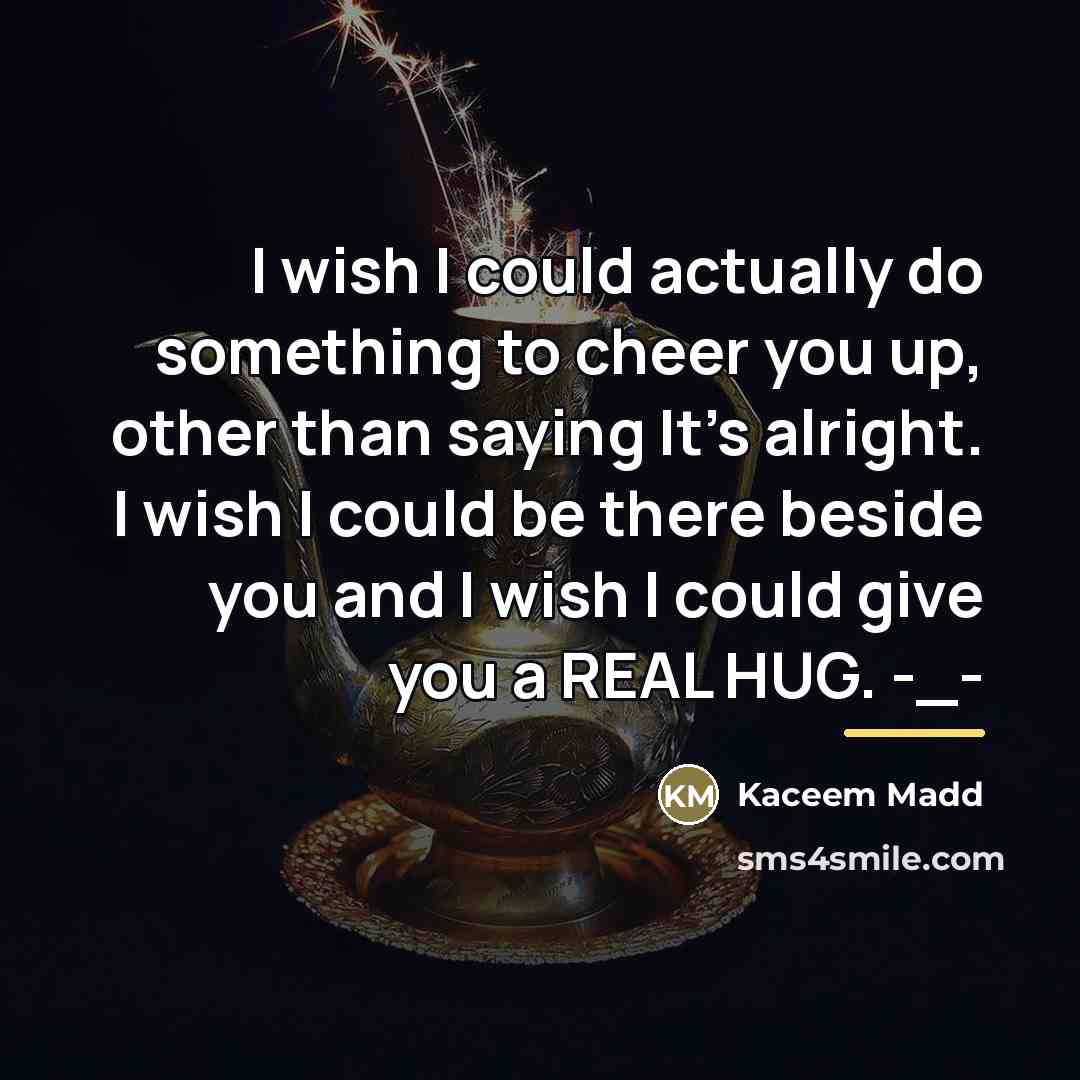 “I wish I could actually do something to cheer you…” quote by Kaceem Madd