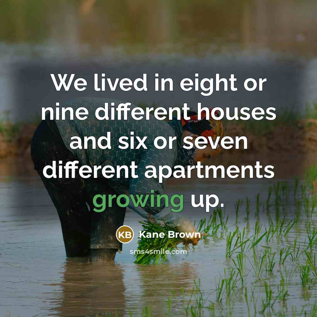 “We lived in eight or nine different houses and six…” quote by Kane Brown