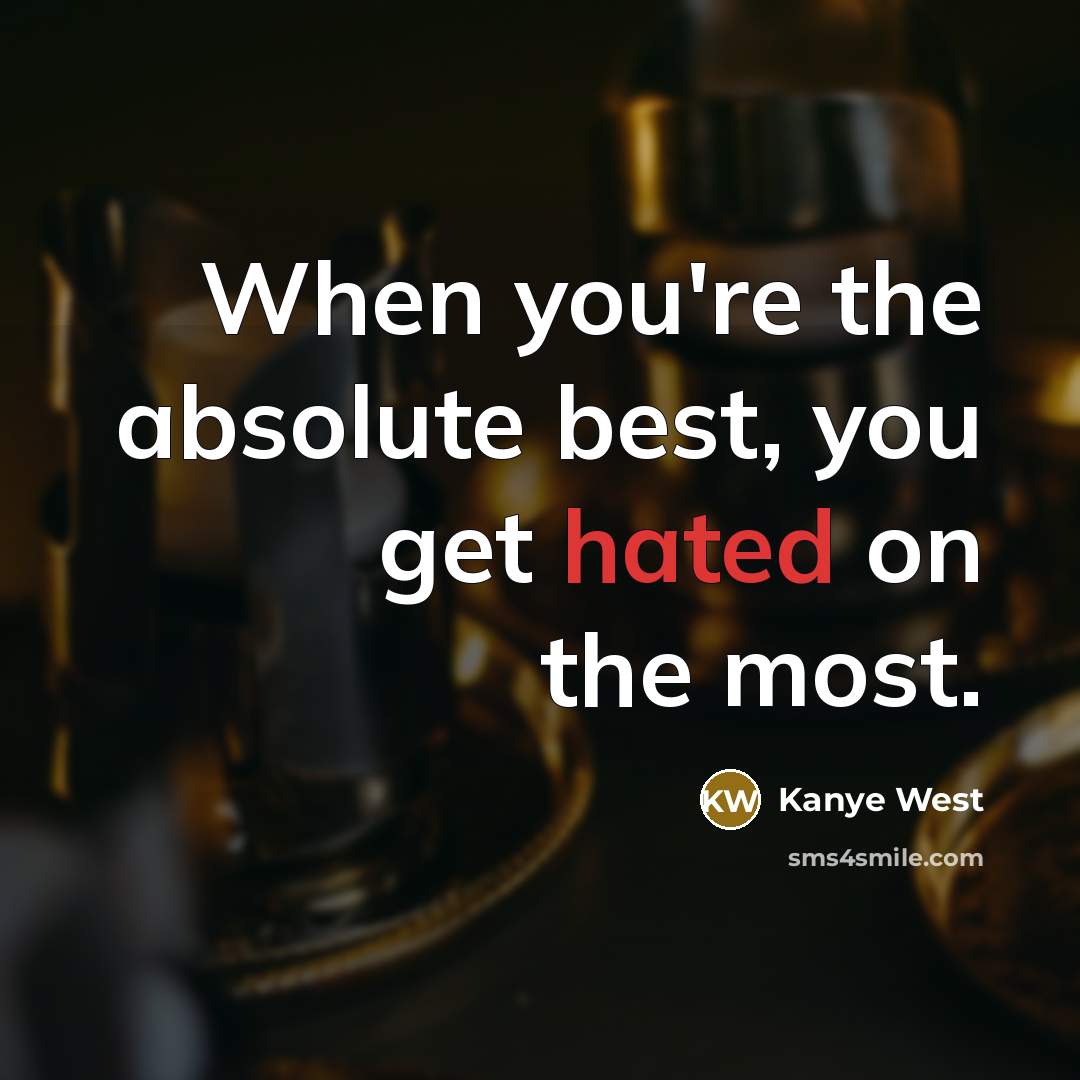 “When you're the absolute best, you get hated on the…” quote by Kanye West