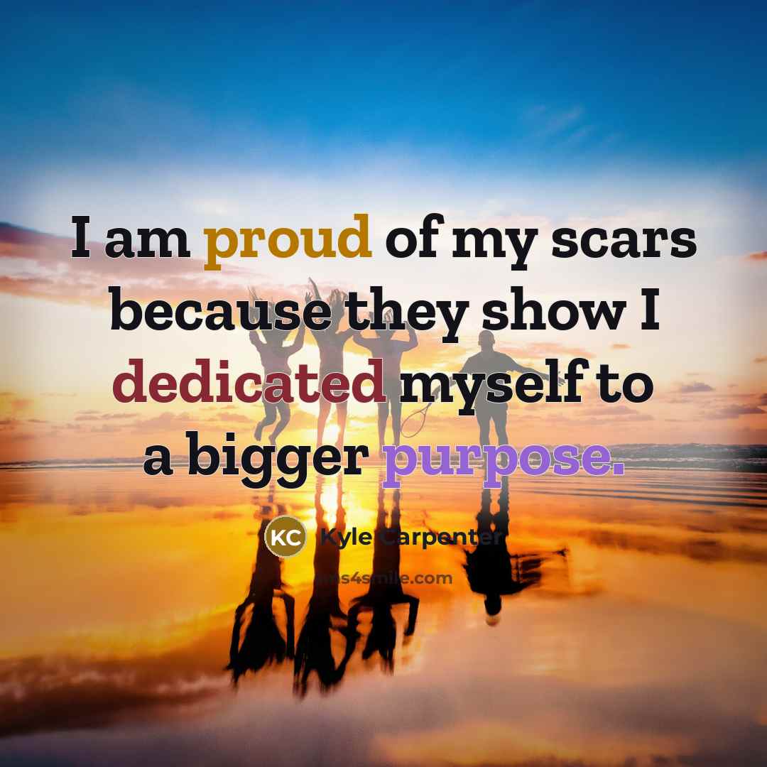 “I am proud of my scars because they show I…” quote by Kyle Carpenter