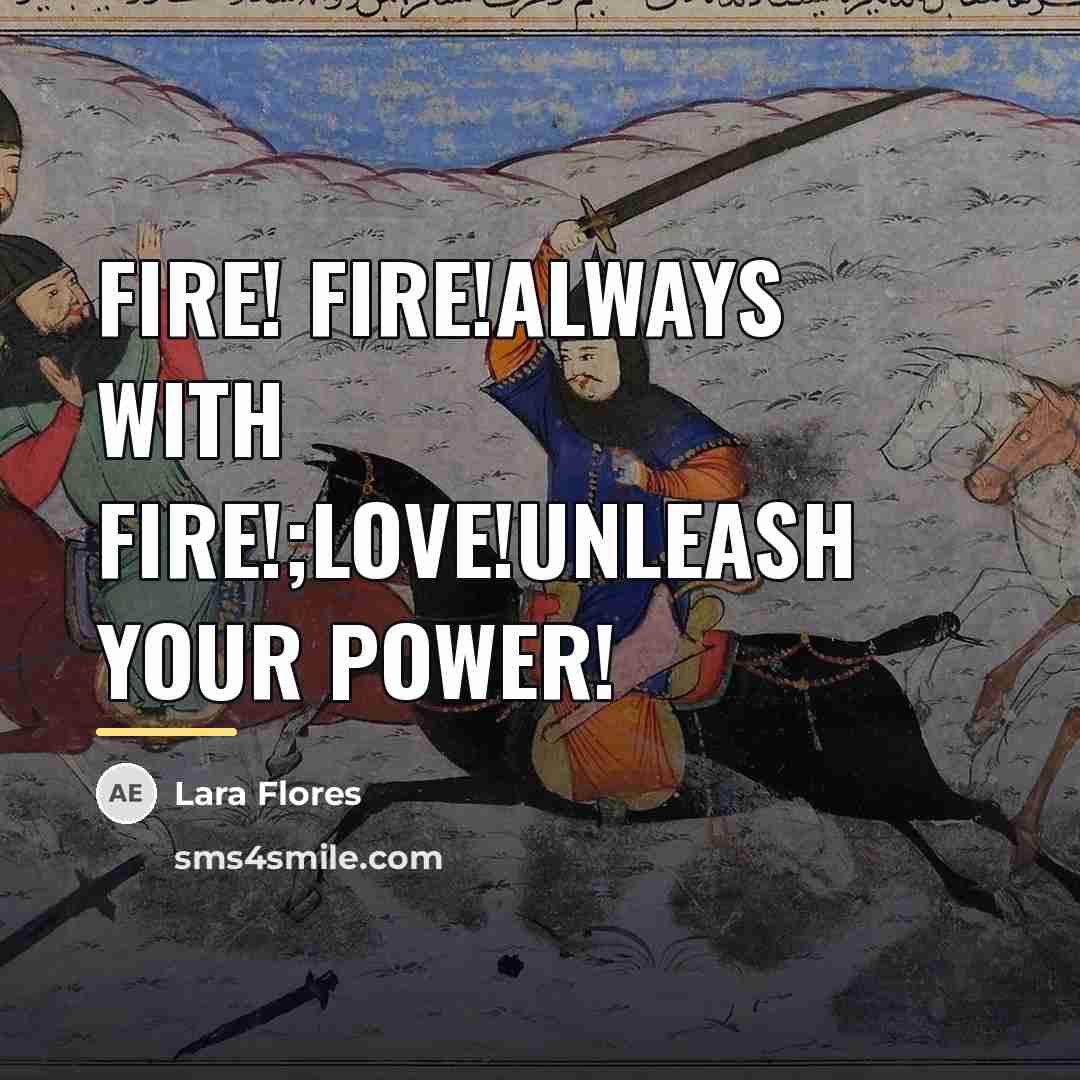 “Fire! fire!always with fire!;love!unleash your power!…” quote by Lara Flores