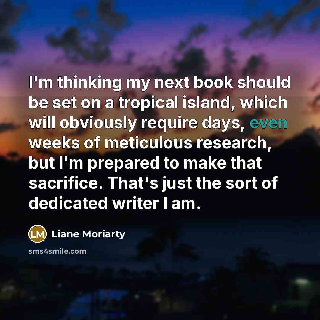 “I'm thinking my next book should be set on a…” quote by Liane Moriarty