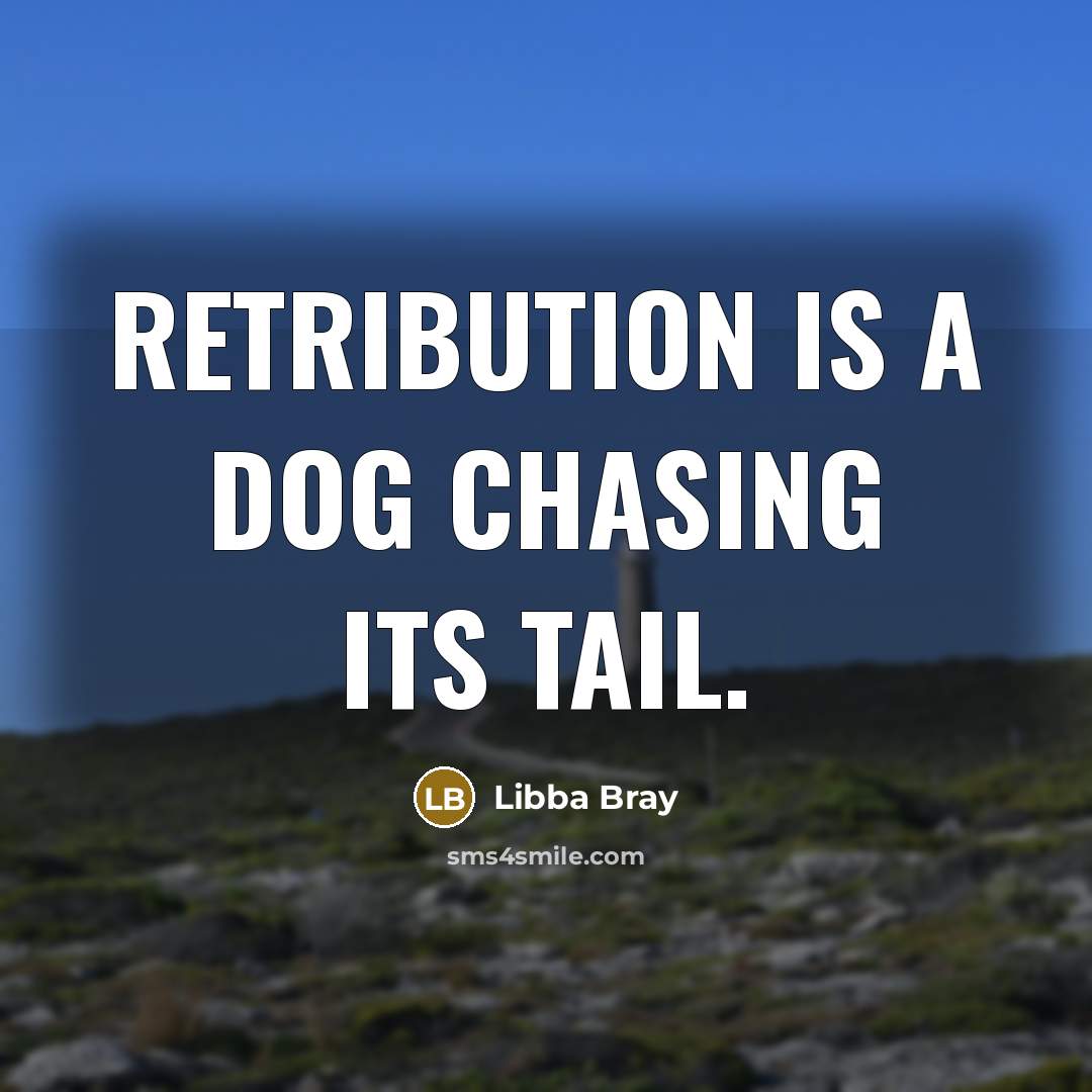 “Retribution is a dog chasing its tail.” quote by Libba Bray