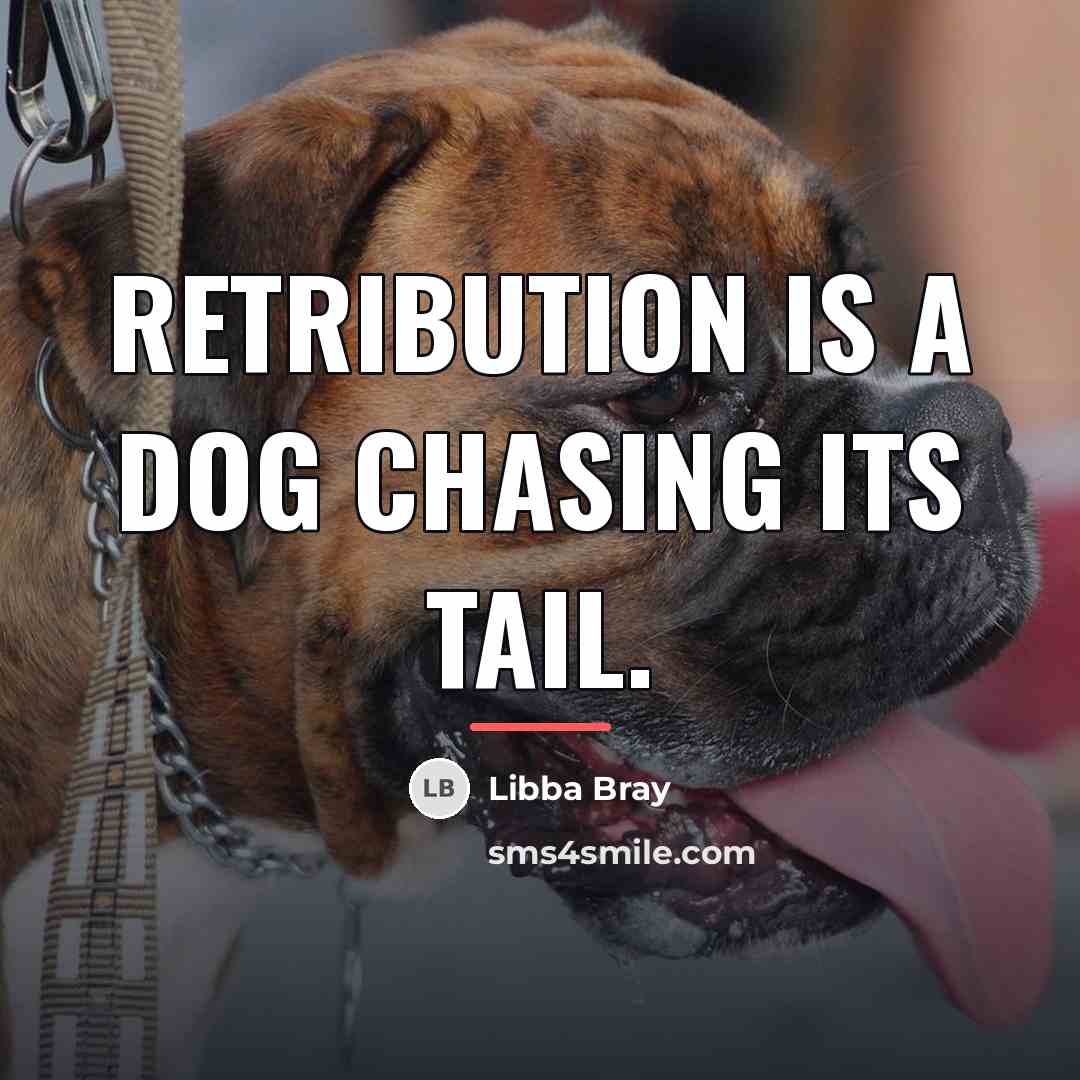 “Retribution is a dog chasing its tail.…” quote by Libba Bray