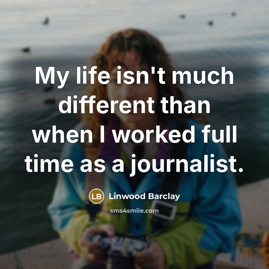“My life isn't much different than when I worked full…” quote by Linwood Barclay