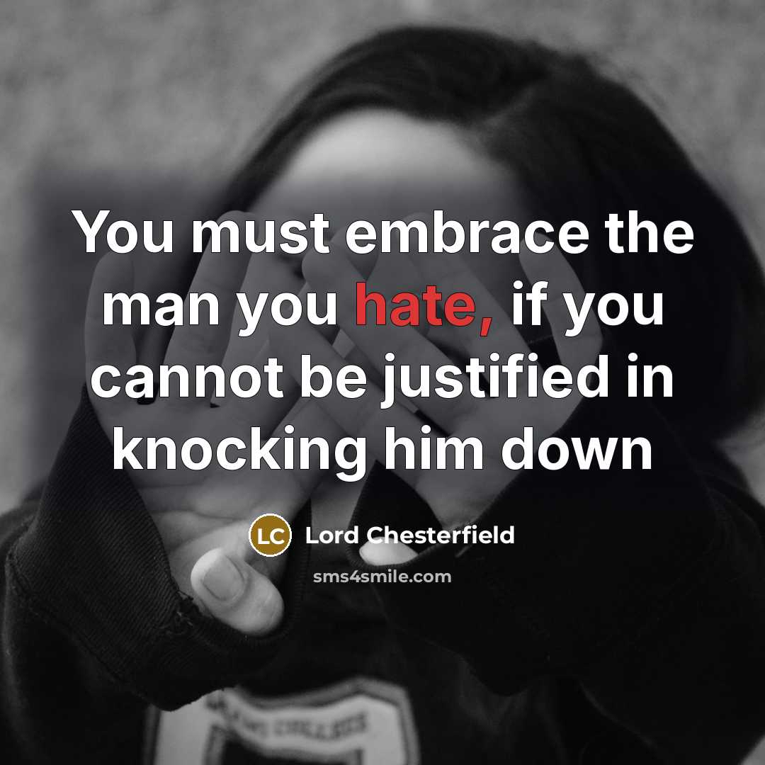 “You must embrace the man you hate, if you cannot…” quote by Lord Chesterfield