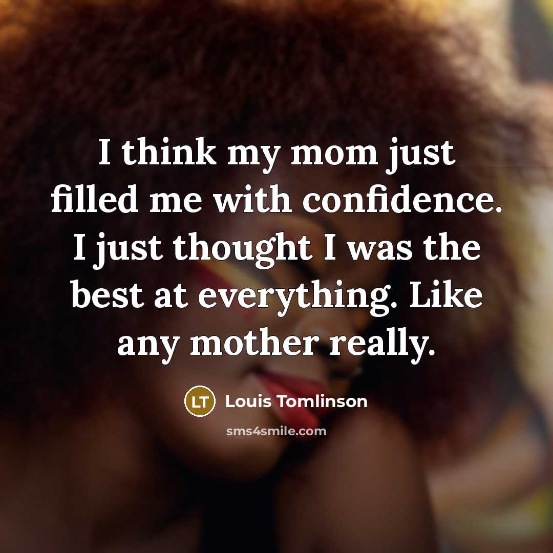 “I think my mom just filled me with confidence. I…” quote by Louis Tomlinson