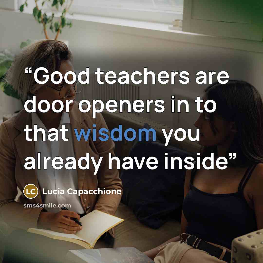 “Good teachers are door openers in to that wisdom you already have inside” quote by Lucia Capacchione