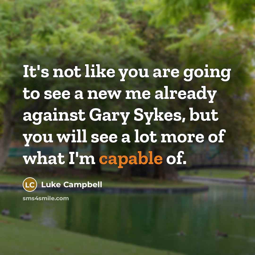 “It's not like you are going to see a new…” quote by Luke Campbell