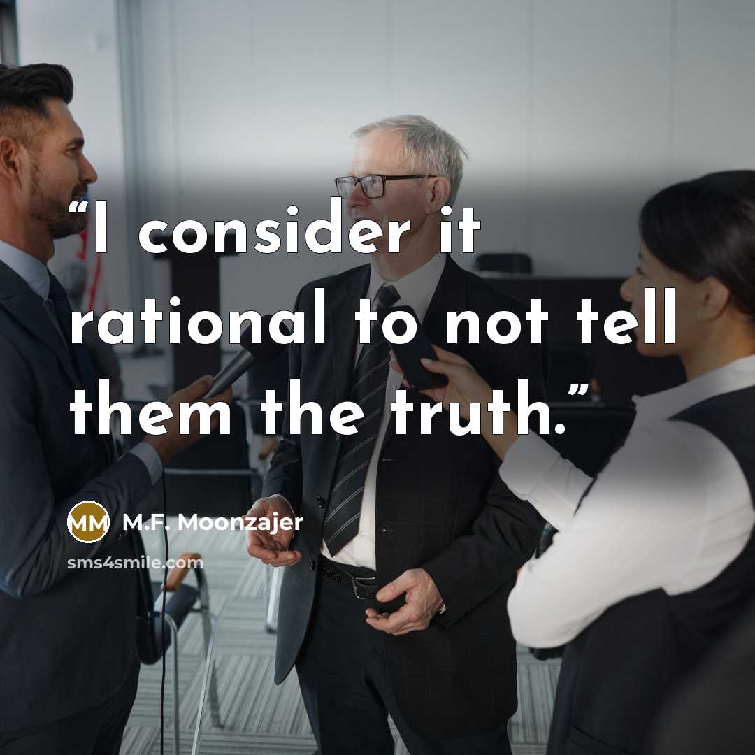 “I consider it rational to not tell them the truth.” quote by M.F. Moonzajer