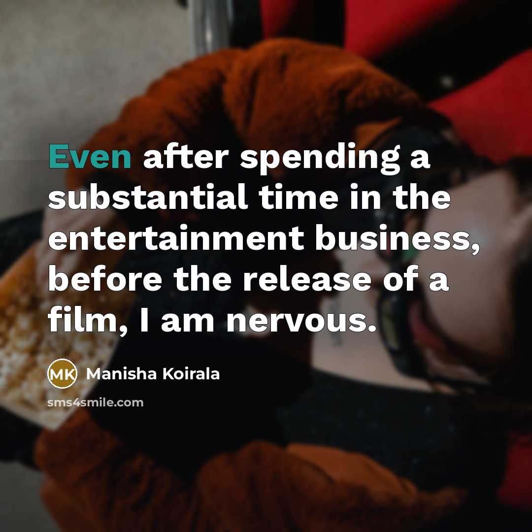 “Even after spending a substantial time in the entertainment business,…” quote by Manisha Koirala