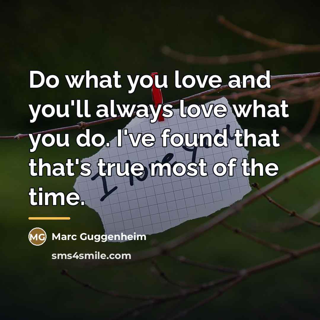 “Do what you love and you'll always love what you…” quote by Marc Guggenheim