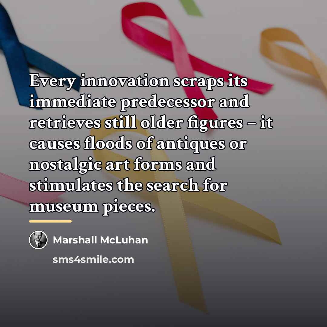“Every innovation scraps its immediate predecessor and retrieves still older…” quote by Marshall McLuhan