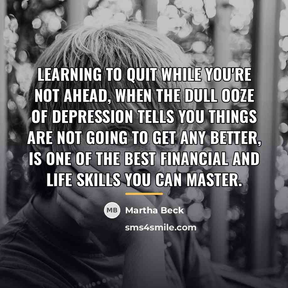 “Learning to quit while you're not ahead, when the dull…” quote by Martha Beck