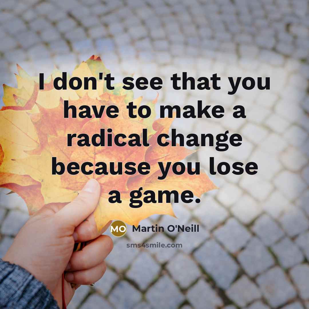 “I don't see that you have to make a radical…” quote by Martin O'Neill