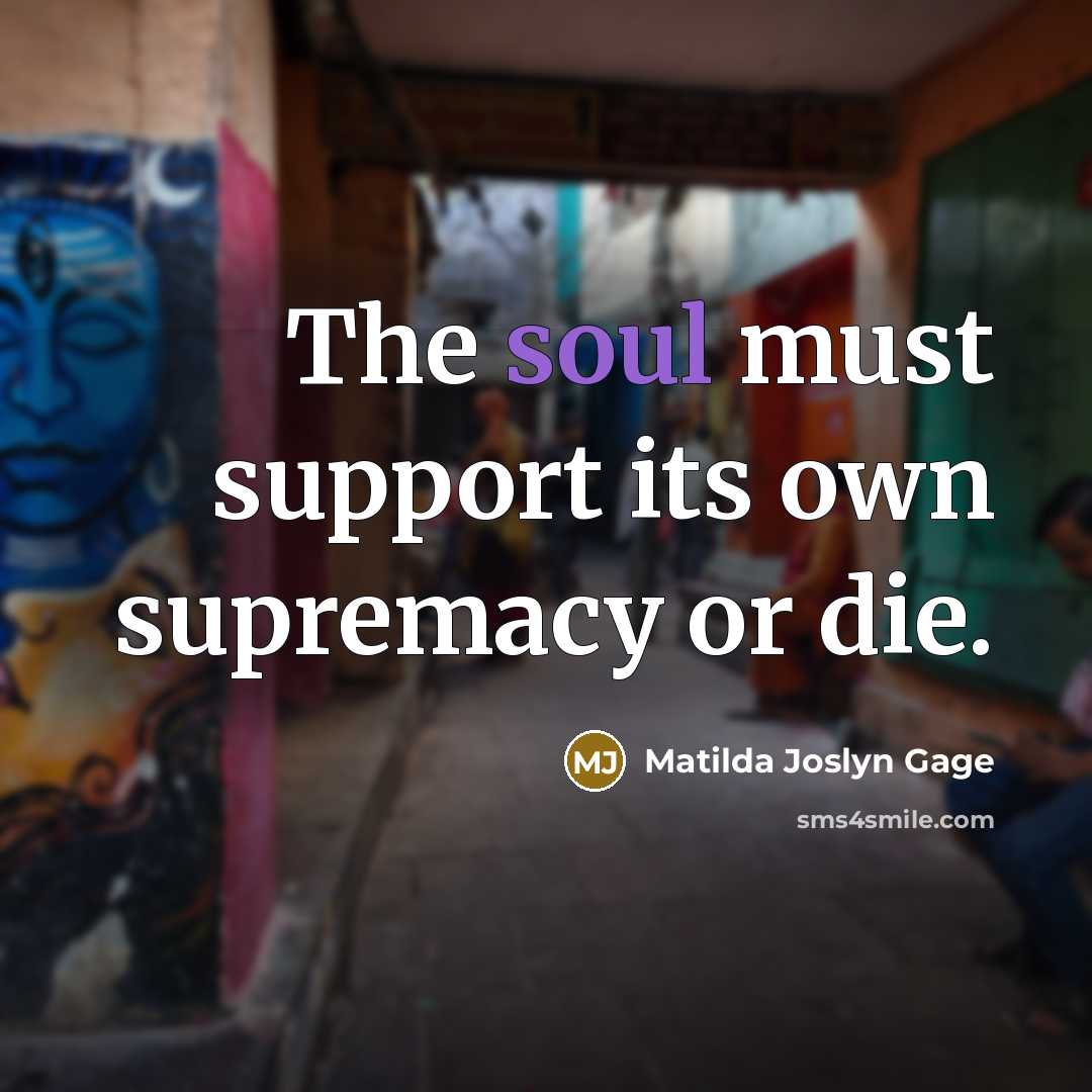 “The soul must support its own supremacy or die.…” quote by Matilda Joslyn Gage