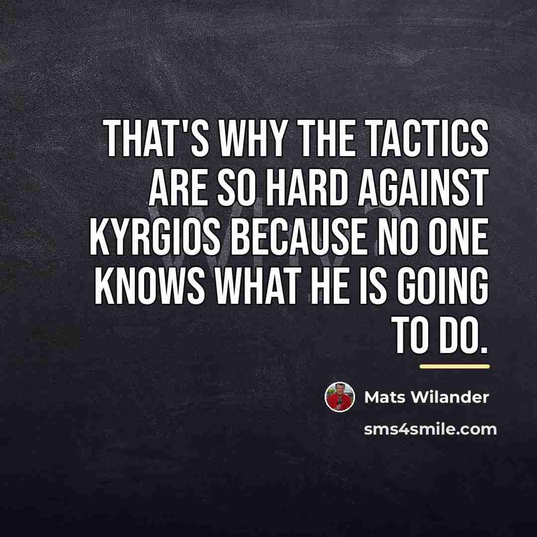 “That's why the tactics are so hard against Kyrgios because…” quote by Mats Wilander