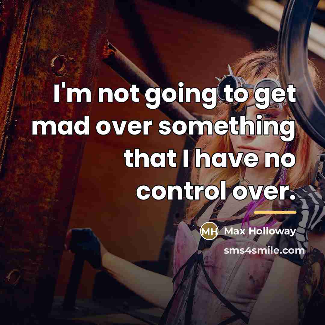 “I'm not going to get mad over something that I…” quote by Max Holloway