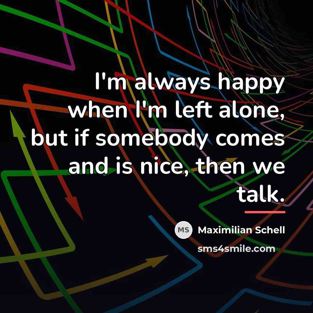 “I'm always happy when I'm left alone, but if somebody…” quote by Maximilian Schell