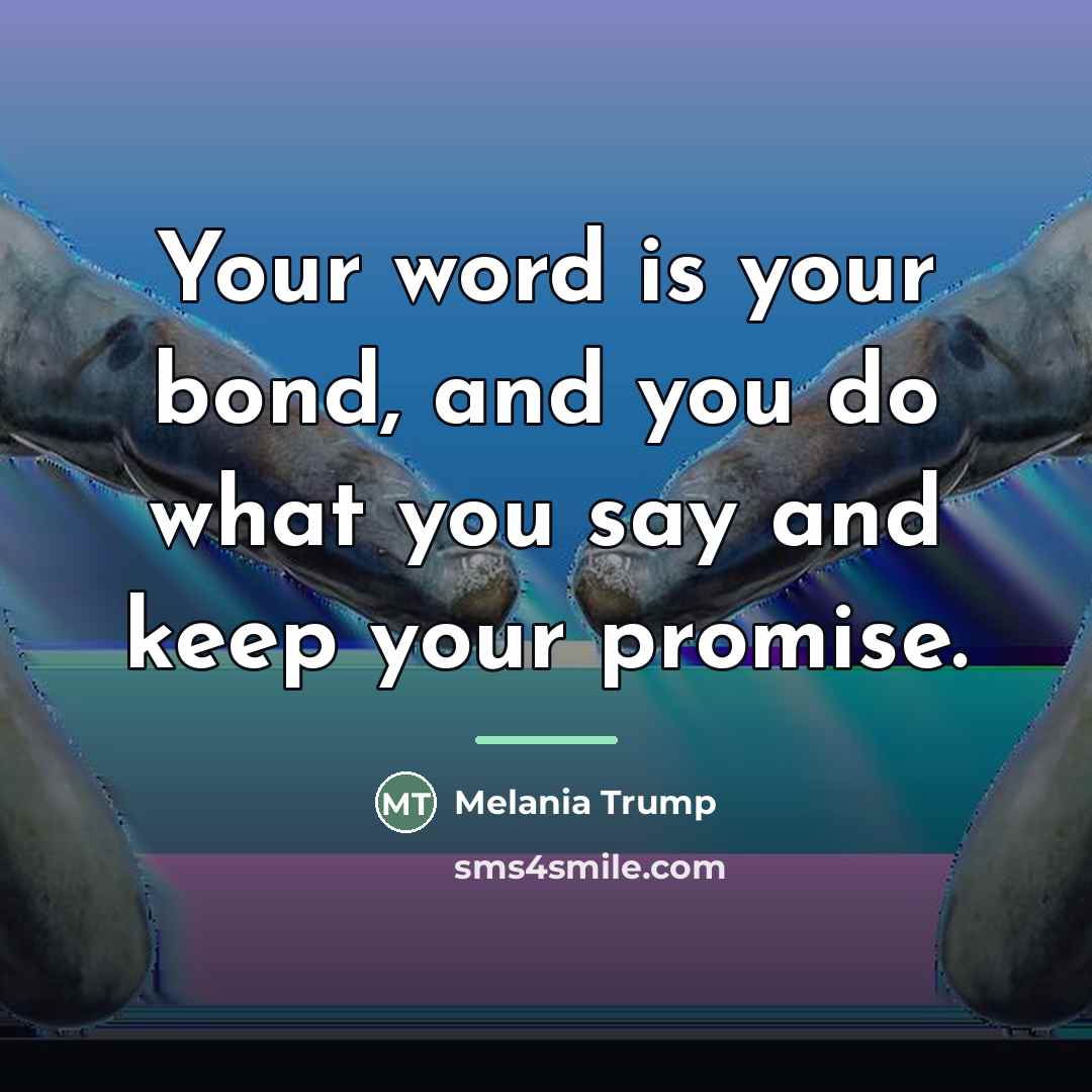 “Your word is your bond, and you do what you…” quote by Melania Trump