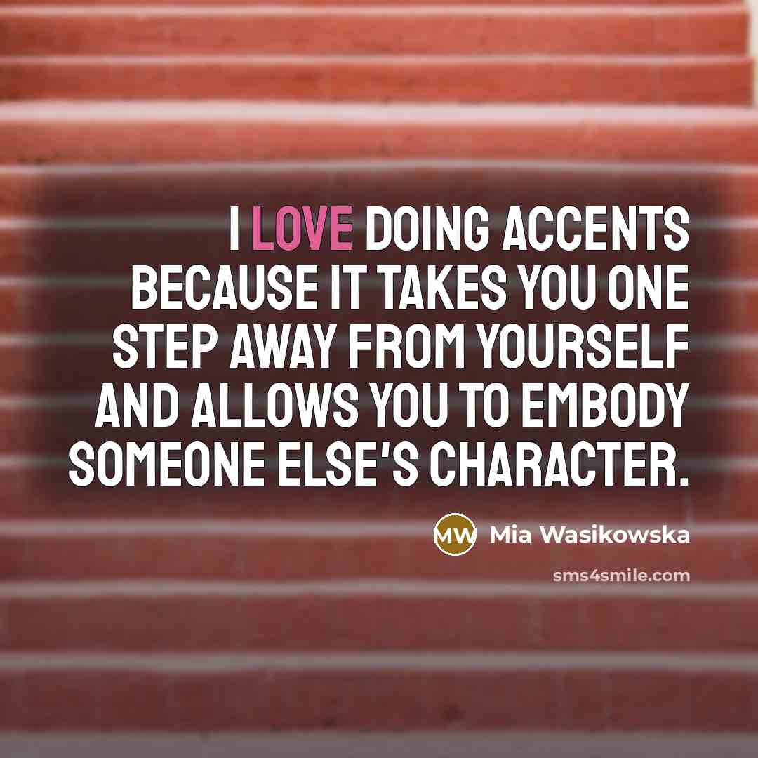 “I love doing accents because it takes you one step…” quote by Mia Wasikowska