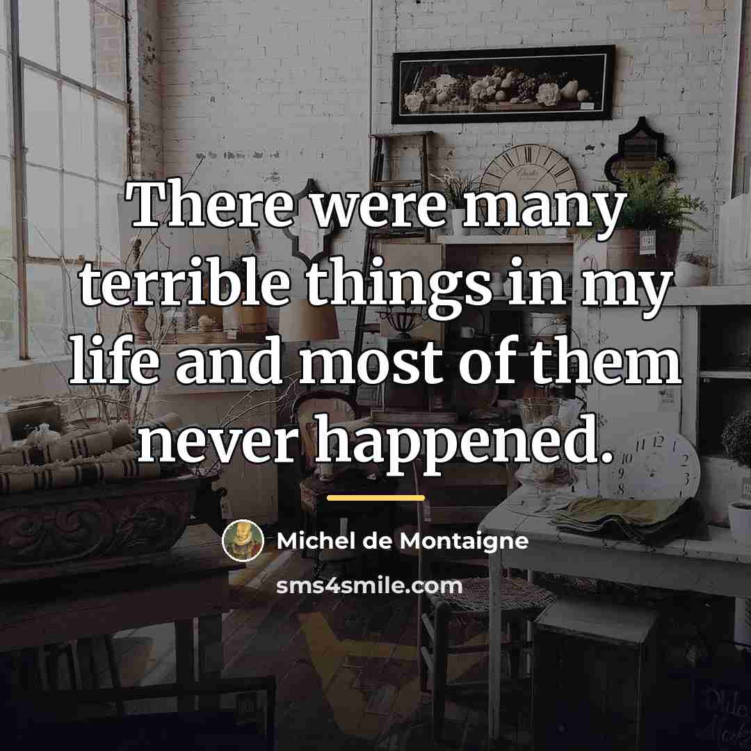 “There were many terrible things in my life and most…” quote by Michel de Montaigne