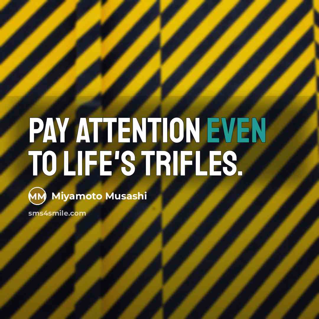 “Pay attention even to life's trifles.…” quote by Miyamoto Musashi