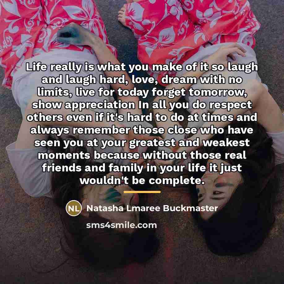 “Life really is what you make of it so laugh…” quote by Natasha Lmaree Buckmaster
