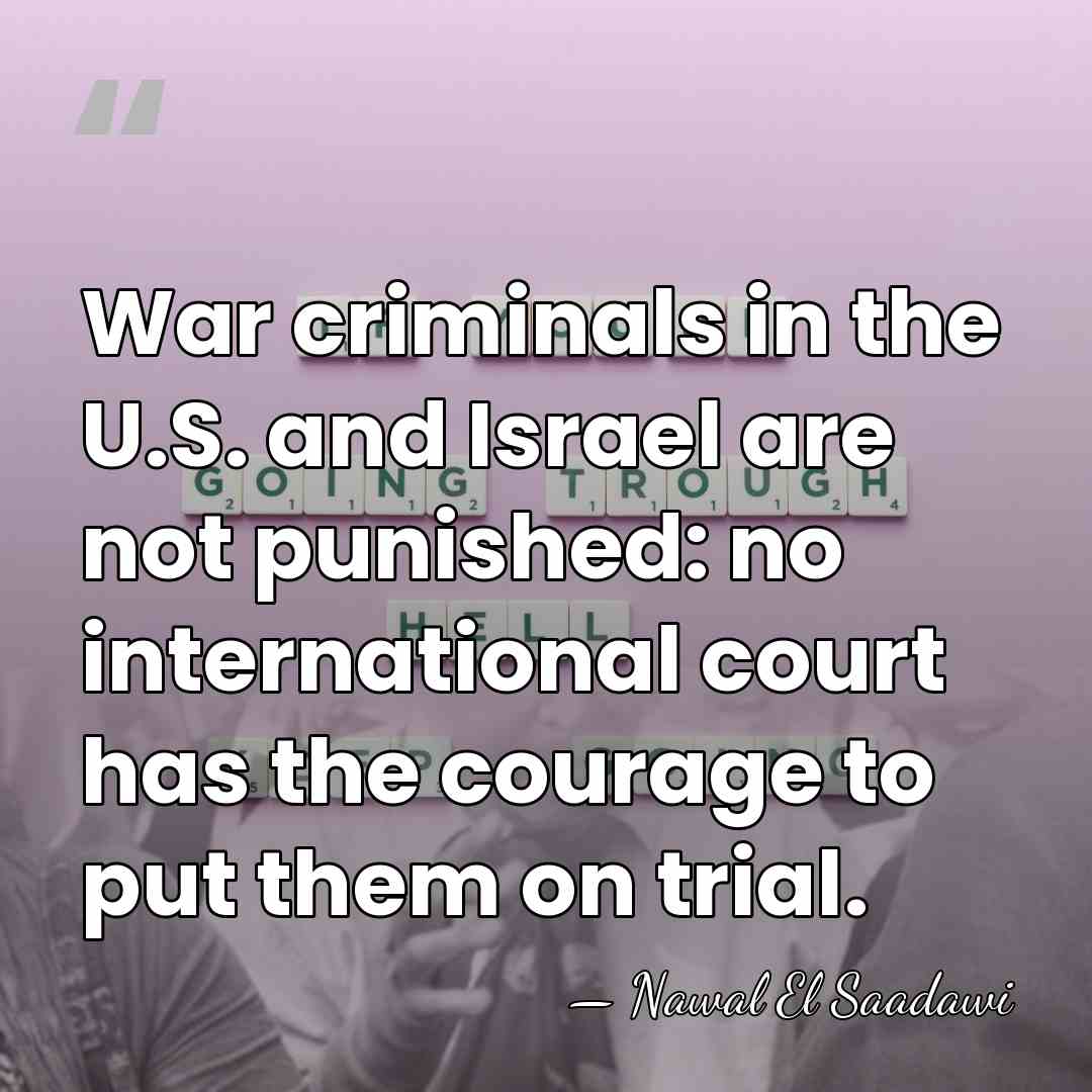War criminals in the U.S. and Israel are not punished: no international&hellip; - Nawal El Saadawi