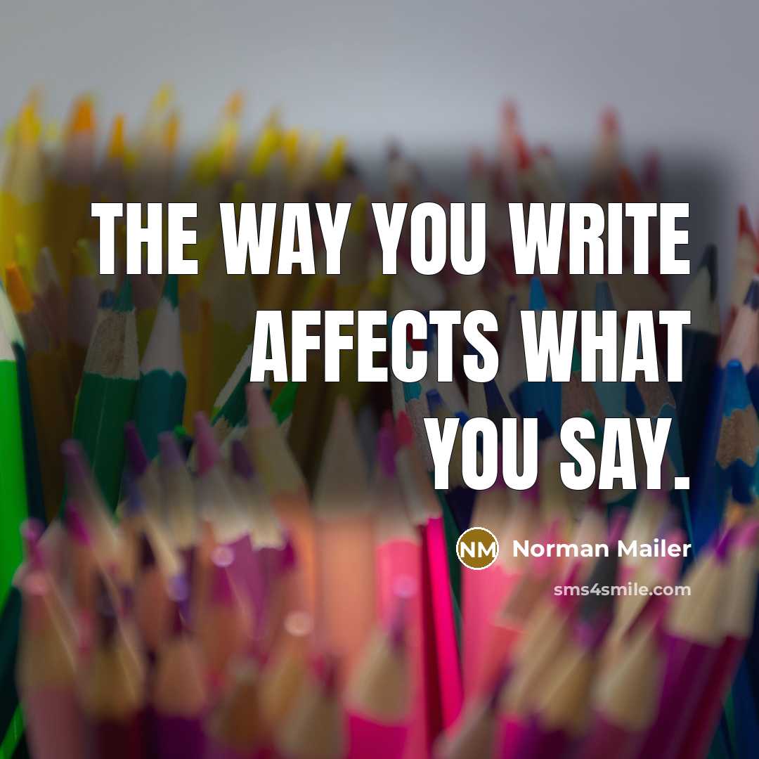 “The way you write affects what you say.” quote by Norman Mailer