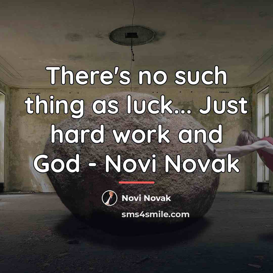 “There's no such thing as luck... Just hard work and…” quote by Novi Novak