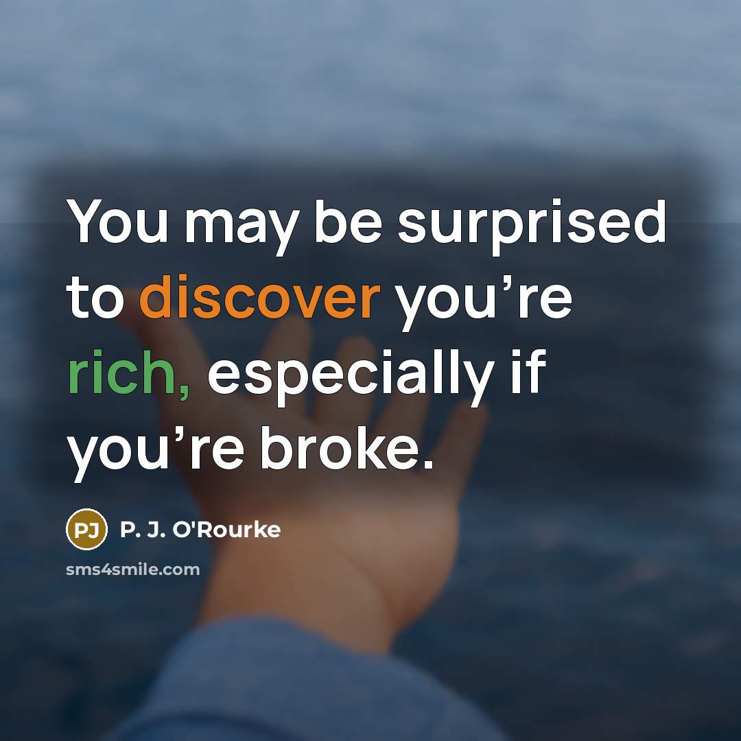 “You may be surprised to discover you're rich, especially if…” quote by P. J. O'Rourke