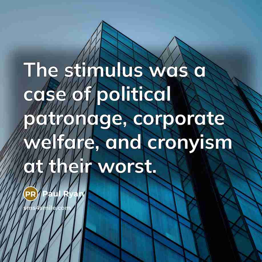 “The stimulus was a case of political patronage, corporate welfare,…” quote by Paul Ryan