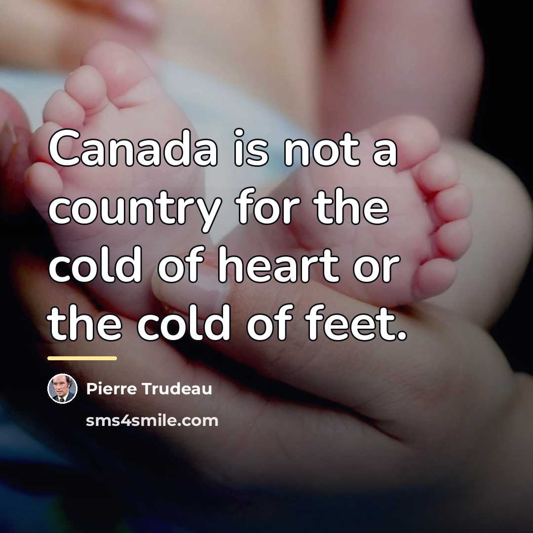 “Canada is not a country for the cold of heart…” quote by Pierre Trudeau