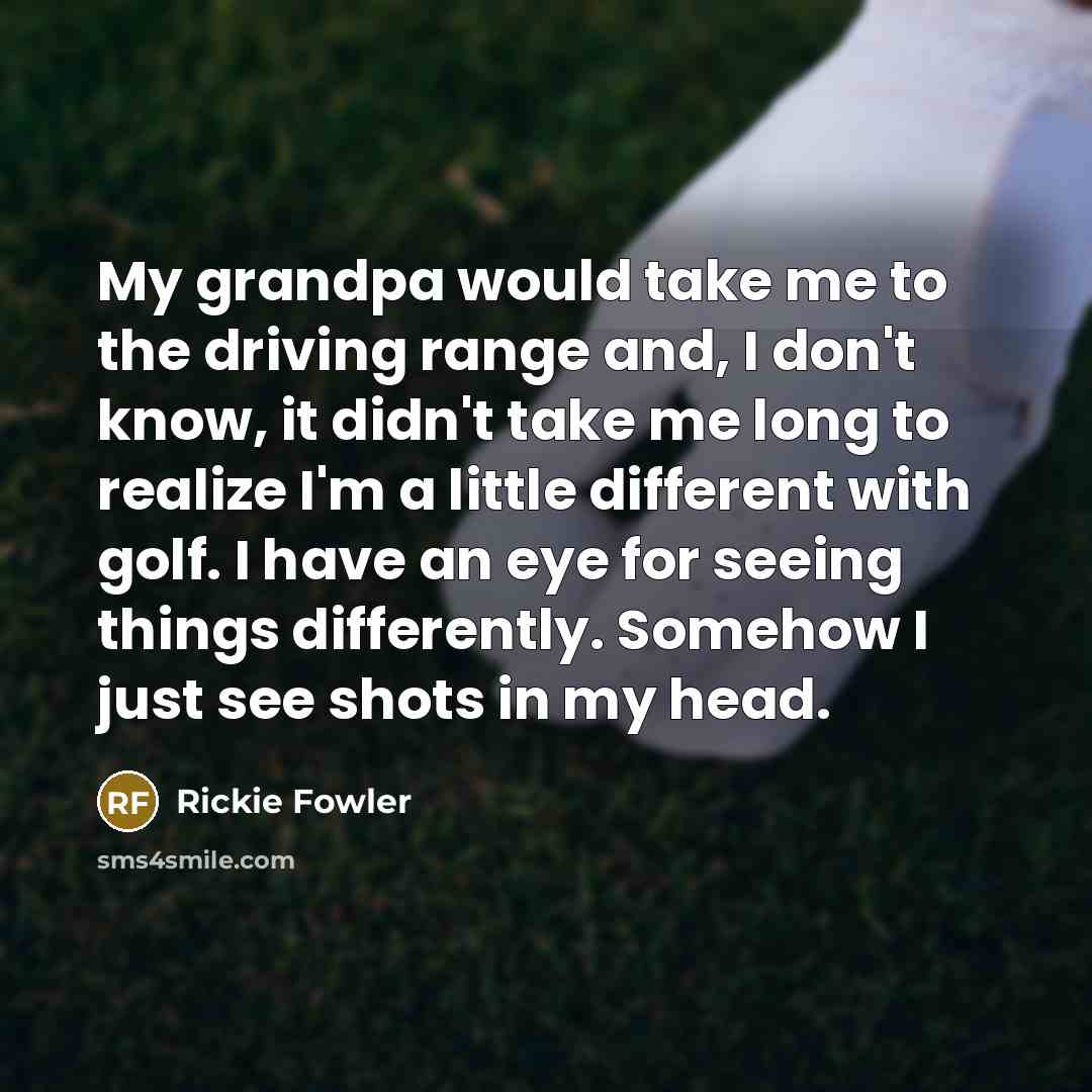 “My grandpa would take me to the driving range and,…” quote by Rickie Fowler