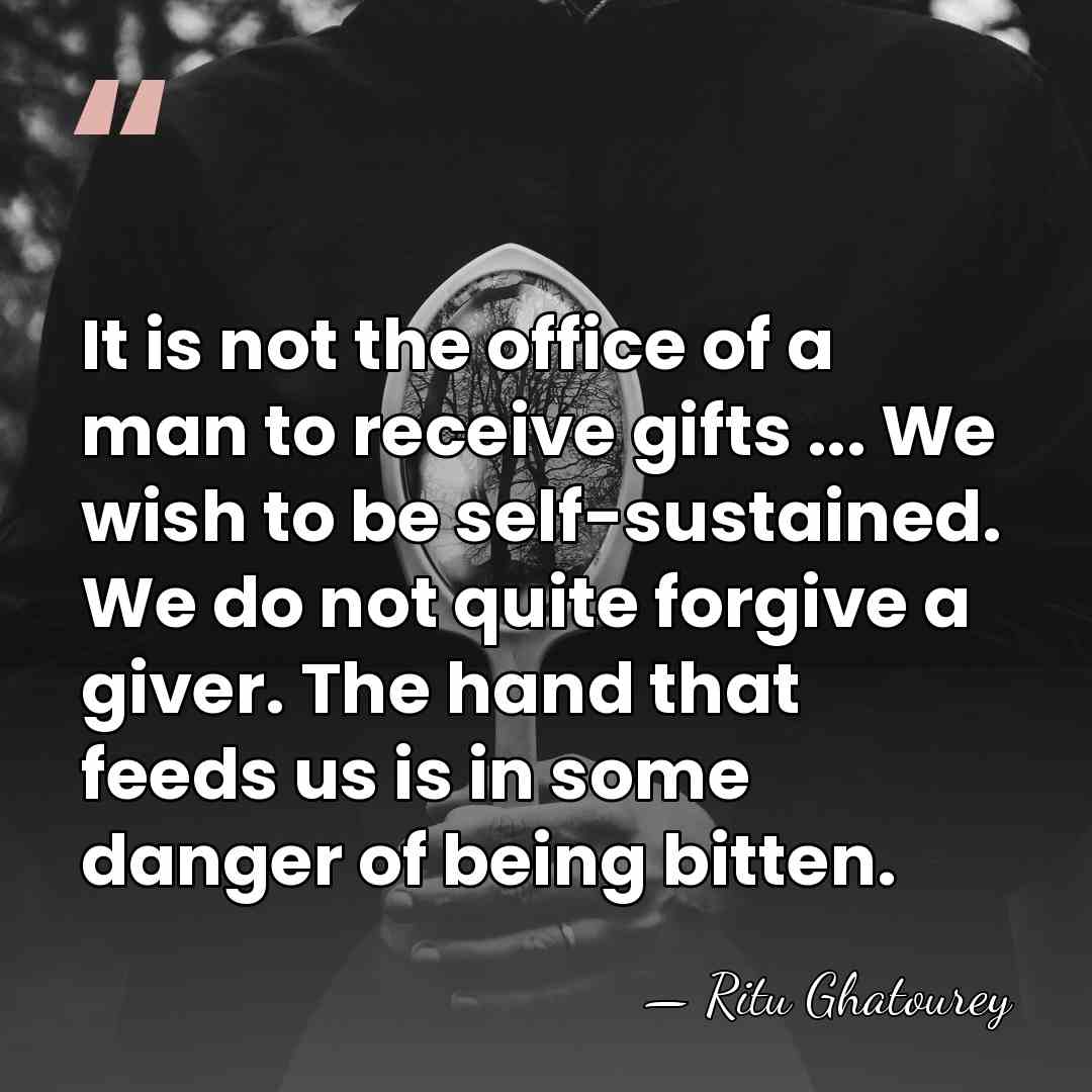 It is not the office of a man to receive gifts ...&hellip; - Ritu Ghatourey