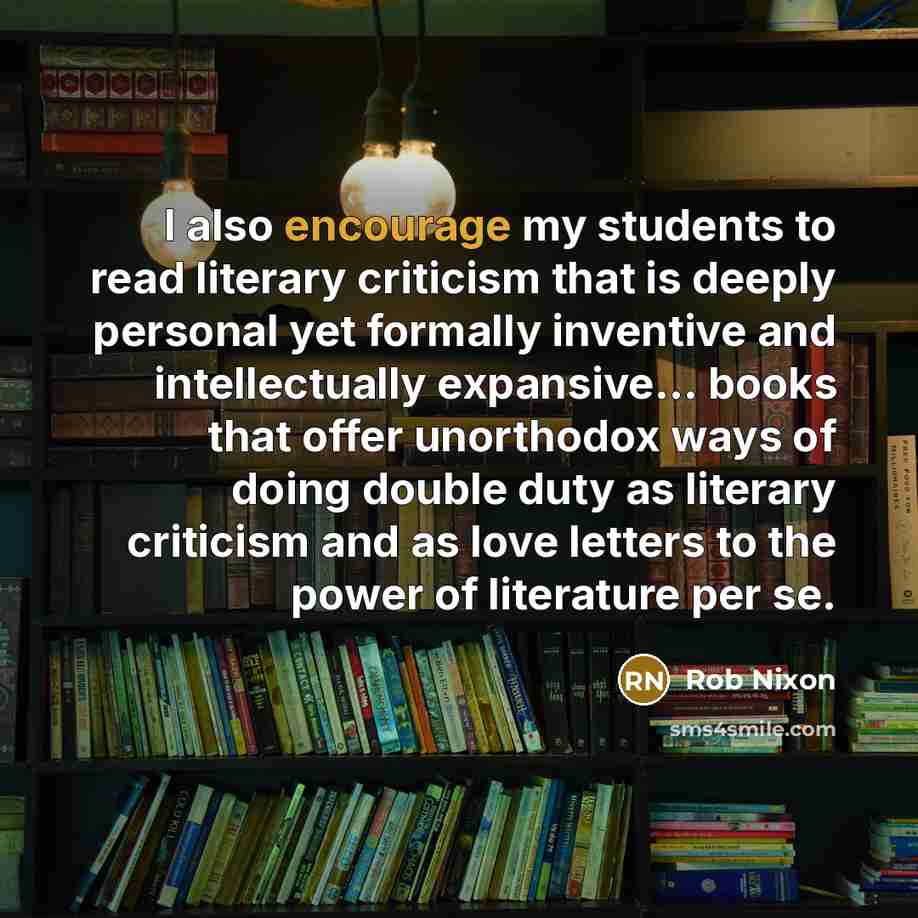“I also encourage my students to read literary criticism that…” quote by Rob Nixon
