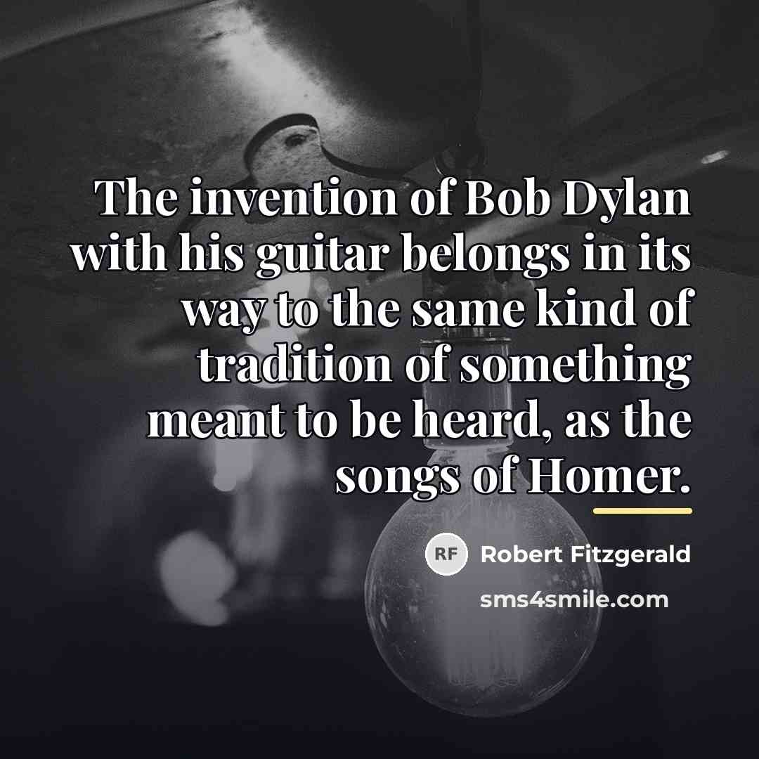 “The invention of Bob Dylan with his guitar belongs in…” quote by Robert Fitzgerald