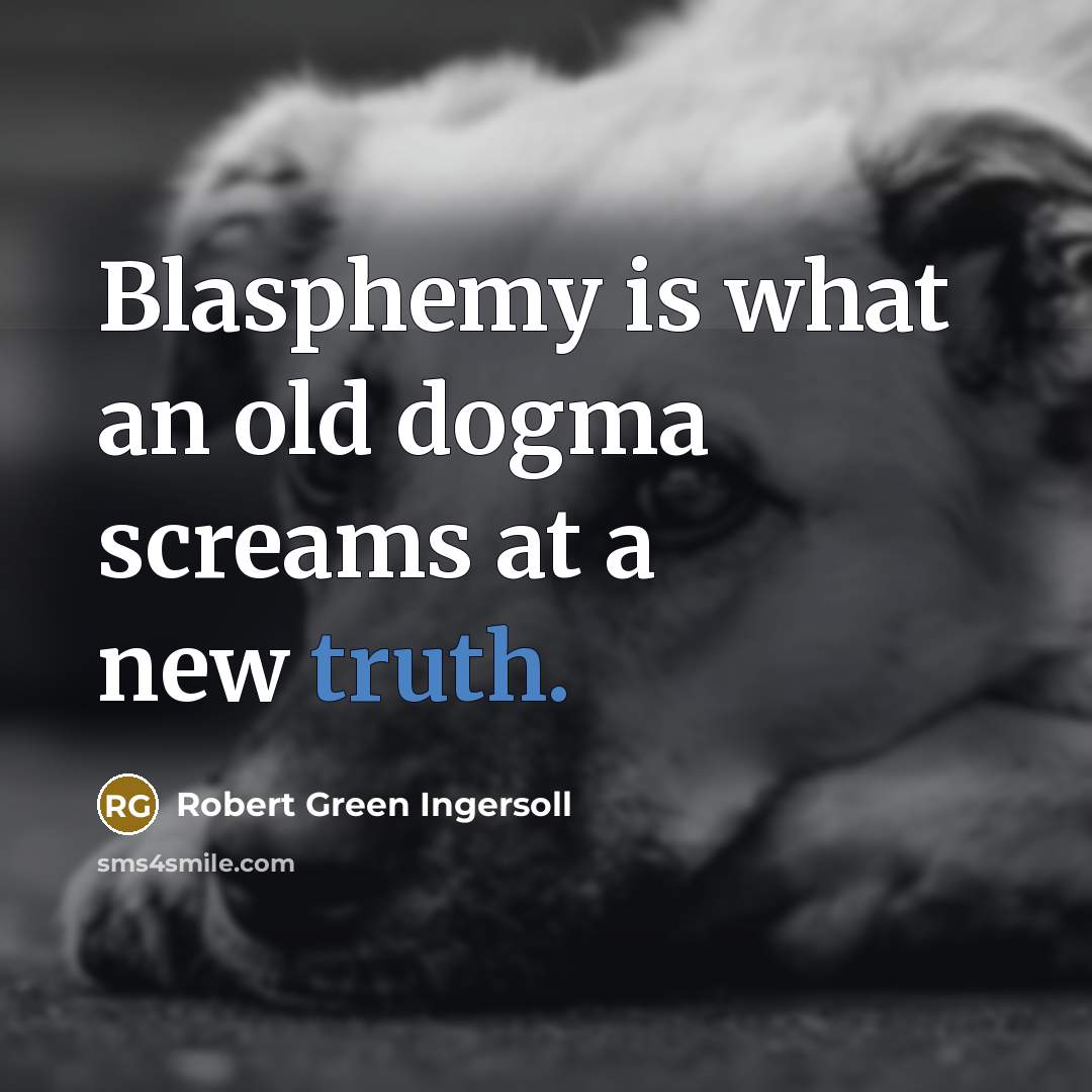 “Blasphemy is what an old dogma screams at a new…” quote by Robert Green Ingersoll